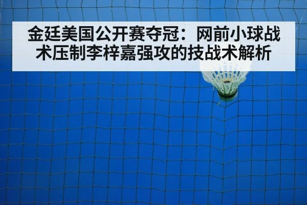 金廷美国公开赛夺冠：网前小球战术压制李梓嘉强攻的技战术解析