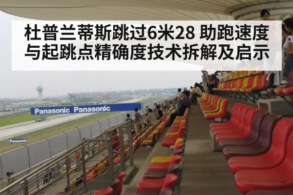 杜普兰蒂斯跳过6米28 助跑速度与起跳点精确度技术拆解及启示